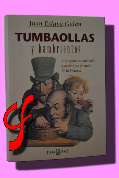 TUMBAOLLAS Y HAMBRIENTOS. Los espaoles comiendo y ayunando a travs de la historia